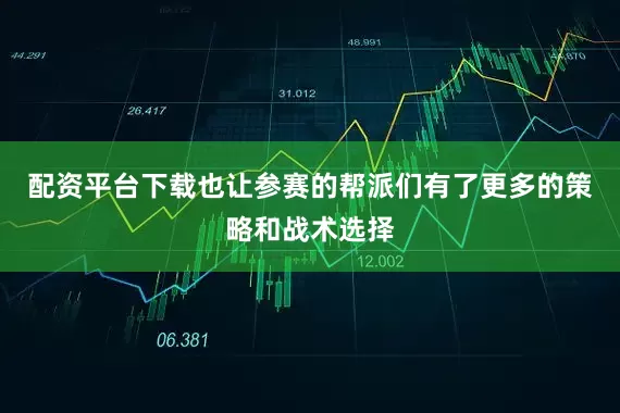 配资平台下载也让参赛的帮派们有了更多的策略和战术选择