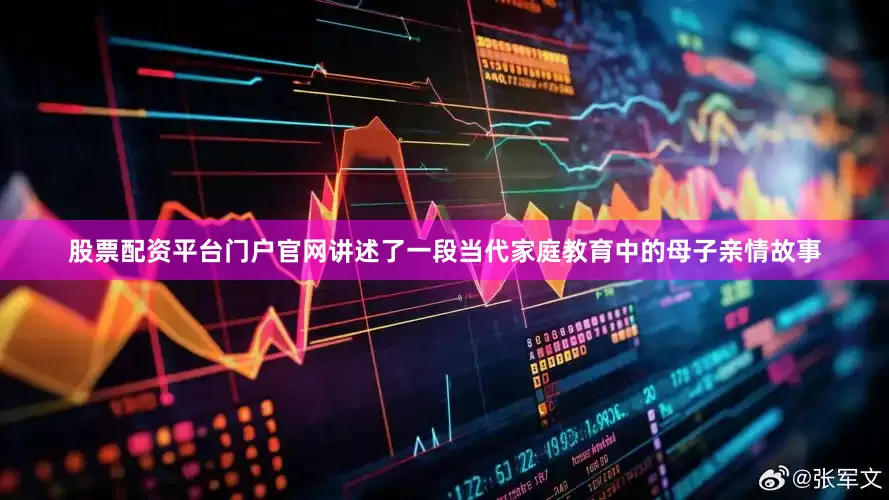 股票配资平台门户官网讲述了一段当代家庭教育中的母子亲情故事