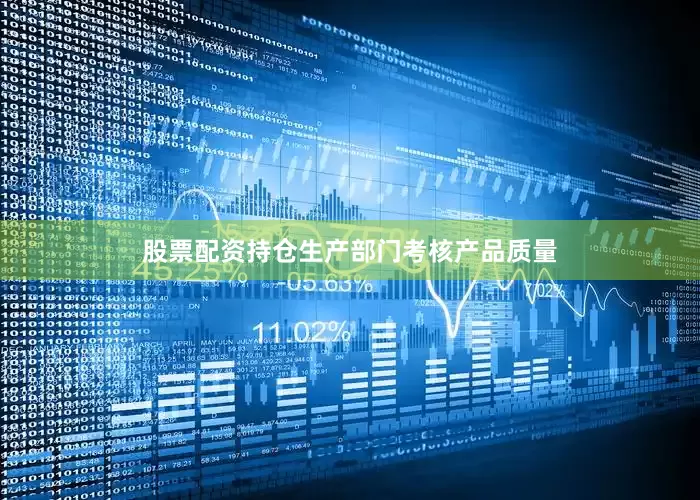 股票配资持仓生产部门考核产品质量