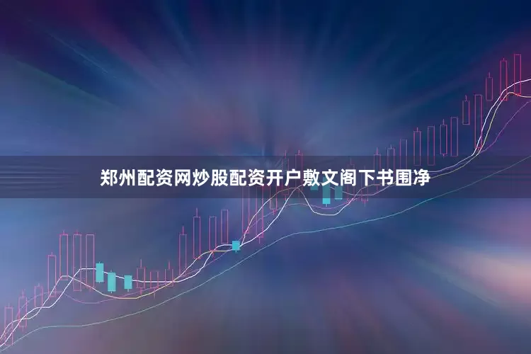 郑州配资网炒股配资开户敷文阁下书围净