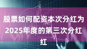股票如何配资本次分红为2025年度的第三次分红