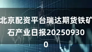 北京配资平台瑞达期货铁矿石产业日报20250930