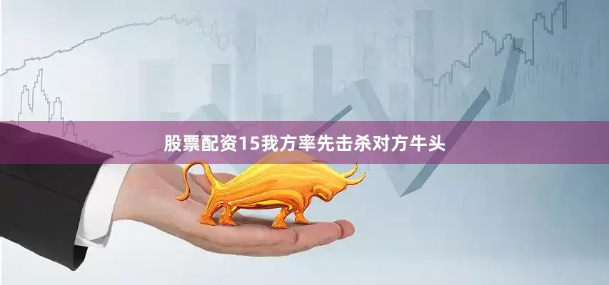 股票配资15我方率先击杀对方牛头