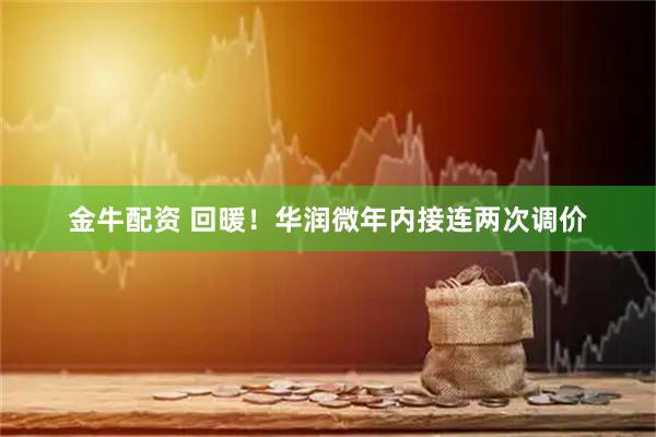 金牛配资 回暖！华润微年内接连两次调价